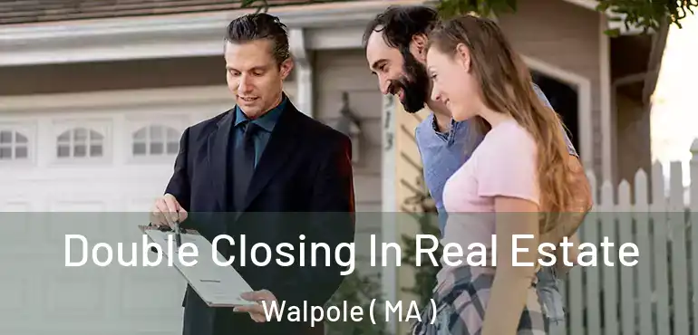  Double Closing In Real Estate Walpole ( MA )
