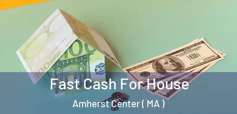  Fast Cash For House Amherst Center ( MA )