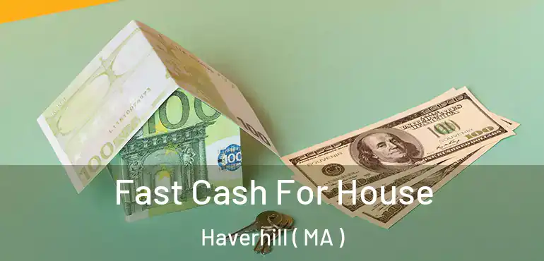  Fast Cash For House Haverhill ( MA )