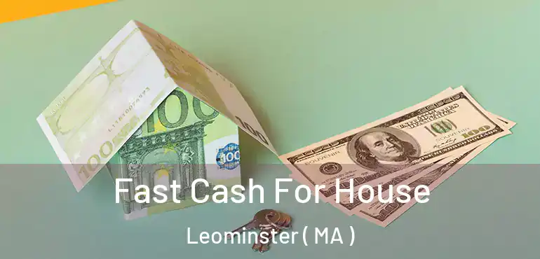  Fast Cash For House Leominster ( MA )