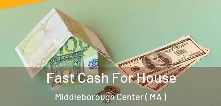  Fast Cash For House Middleborough Center ( MA )