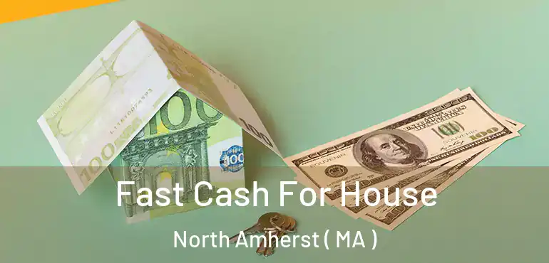  Fast Cash For House North Amherst ( MA )