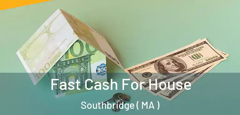  Fast Cash For House Southbridge ( MA )