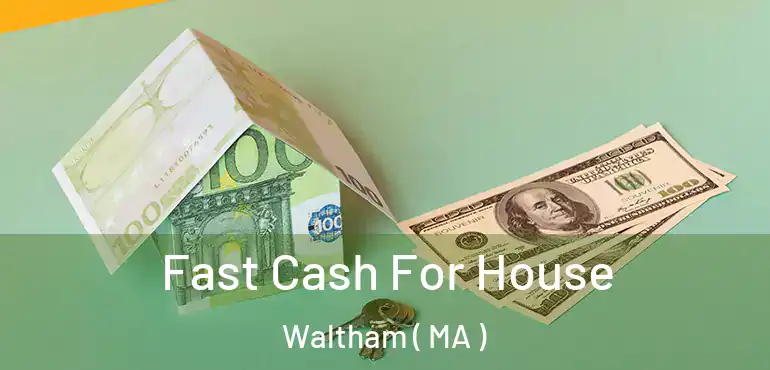  Fast Cash For House Waltham ( MA )