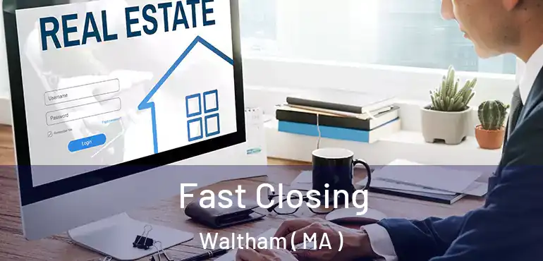  Fast Closing Waltham ( MA )