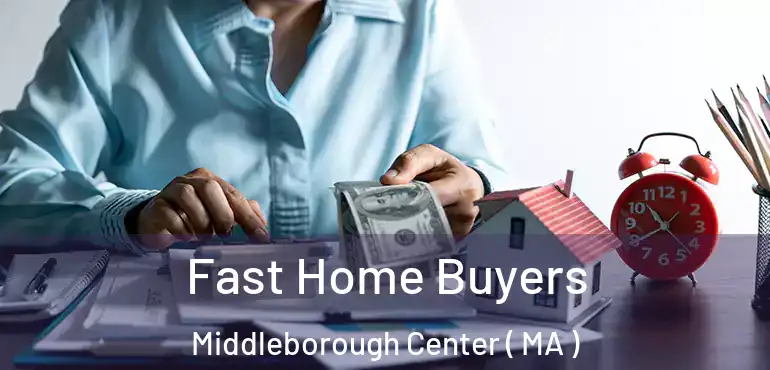  Fast Home Buyers Middleborough Center ( MA )