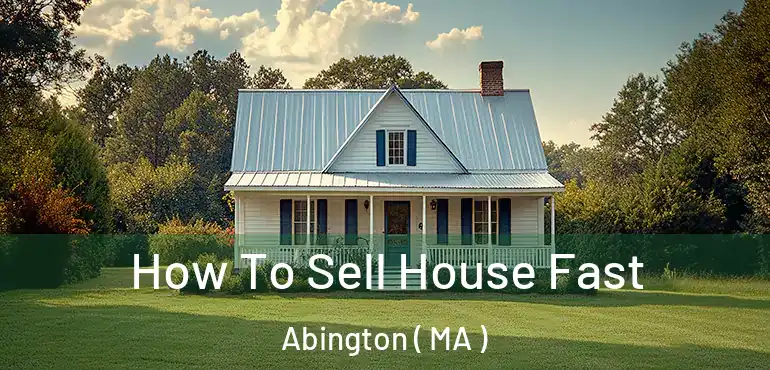  How To Sell House Fast Abington ( MA )