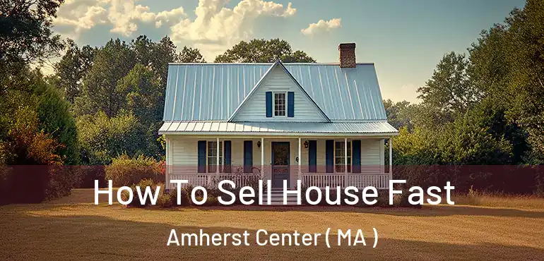  How To Sell House Fast Amherst Center ( MA )