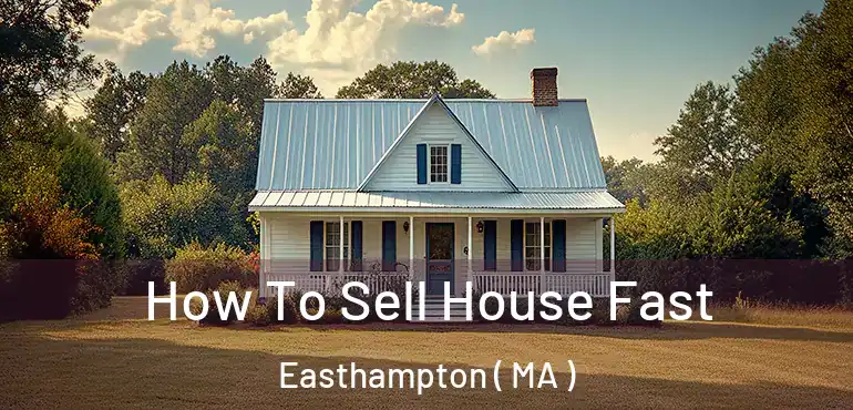  How To Sell House Fast Easthampton ( MA )