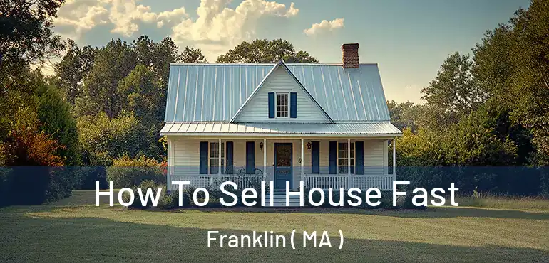  How To Sell House Fast Franklin ( MA )