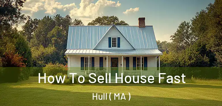  How To Sell House Fast Hull ( MA )