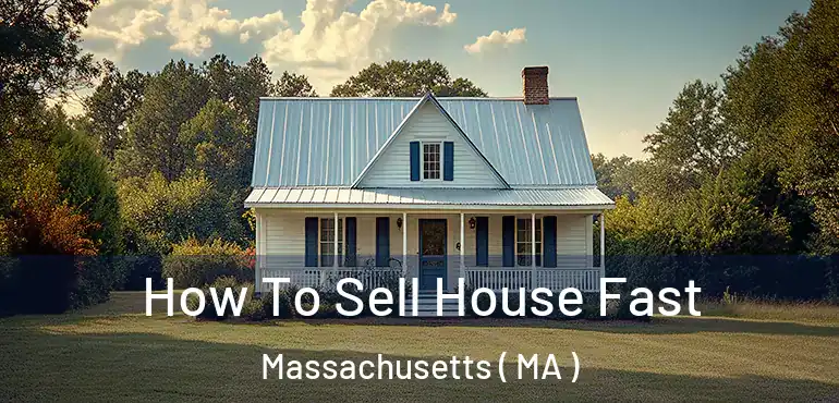  How To Sell House Fast Massachusetts ( MA )