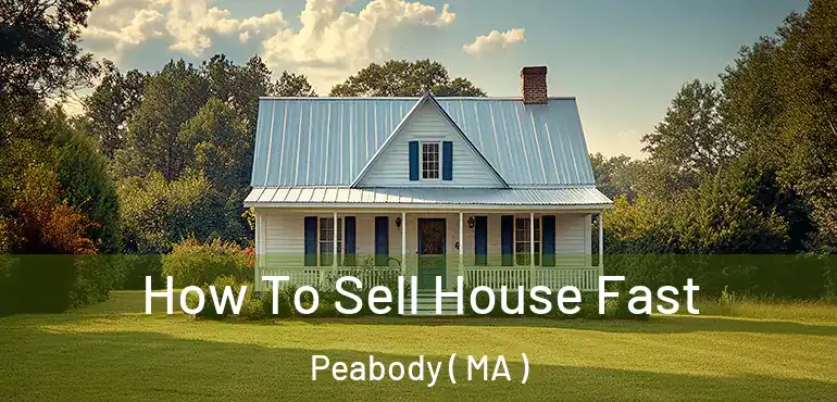  How To Sell House Fast Peabody ( MA )