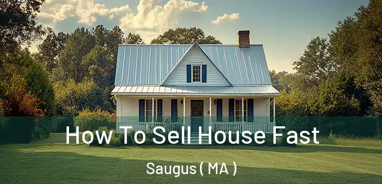  How To Sell House Fast Saugus ( MA )
