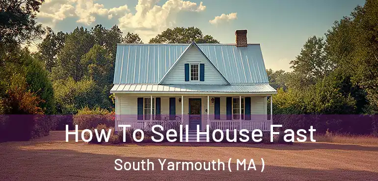  How To Sell House Fast South Yarmouth ( MA )