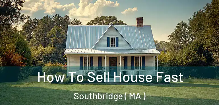  How To Sell House Fast Southbridge ( MA )