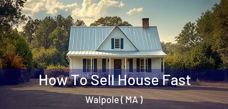  How To Sell House Fast Walpole ( MA )