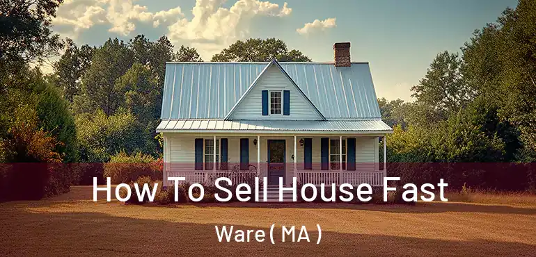  How To Sell House Fast Ware ( MA )