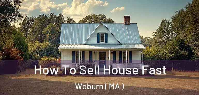  How To Sell House Fast Woburn ( MA )