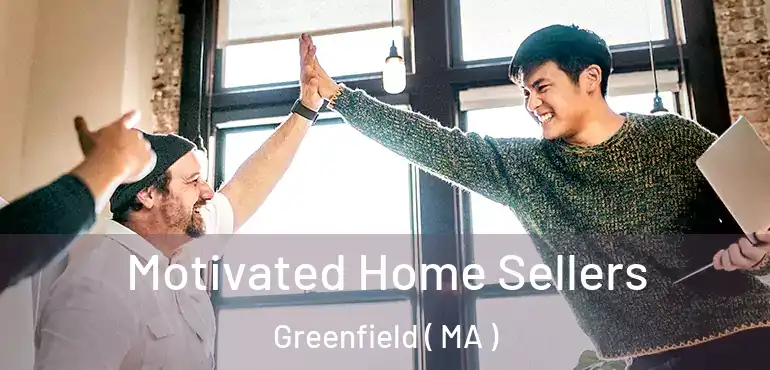  Motivated Home Sellers Greenfield ( MA )