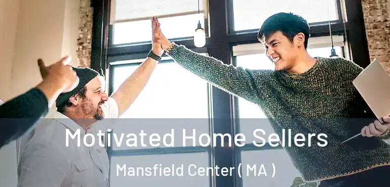  Motivated Home Sellers Mansfield Center ( MA )
