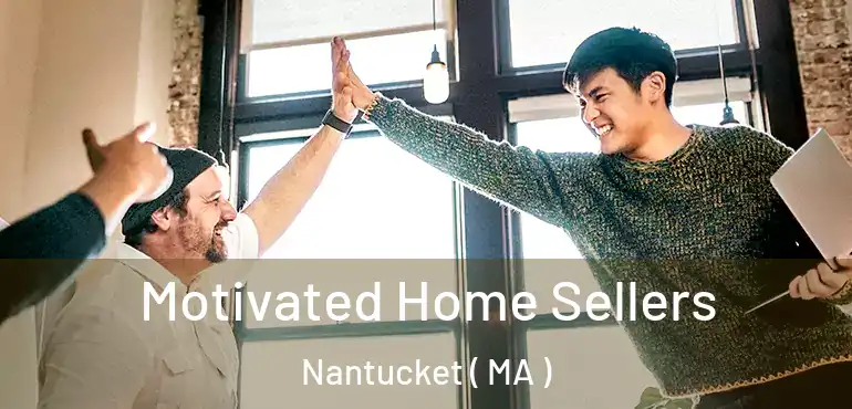  Motivated Home Sellers Nantucket ( MA )