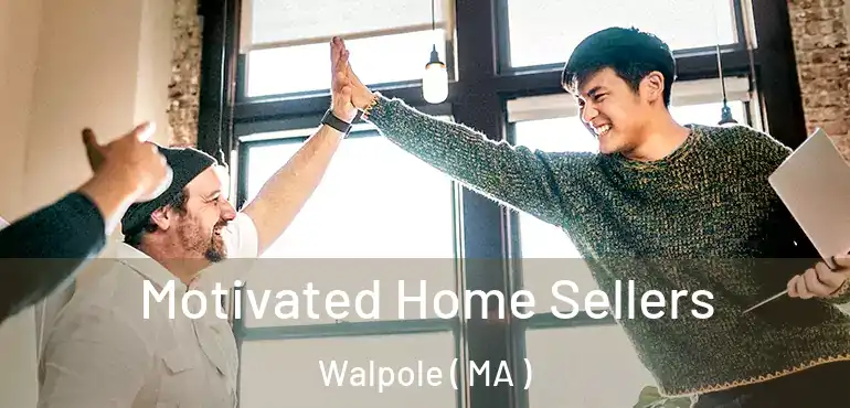  Motivated Home Sellers Walpole ( MA )