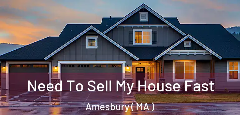  Need To Sell My House Fast Amesbury ( MA )
