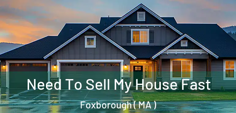  Need To Sell My House Fast Foxborough ( MA )