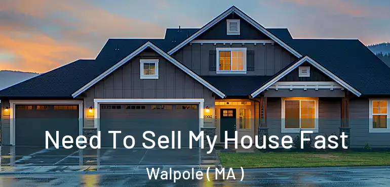  Need To Sell My House Fast Walpole ( MA )