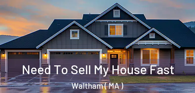  Need To Sell My House Fast Waltham ( MA )