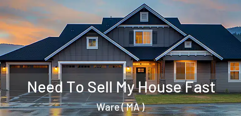 Need To Sell My House Fast Ware ( MA )