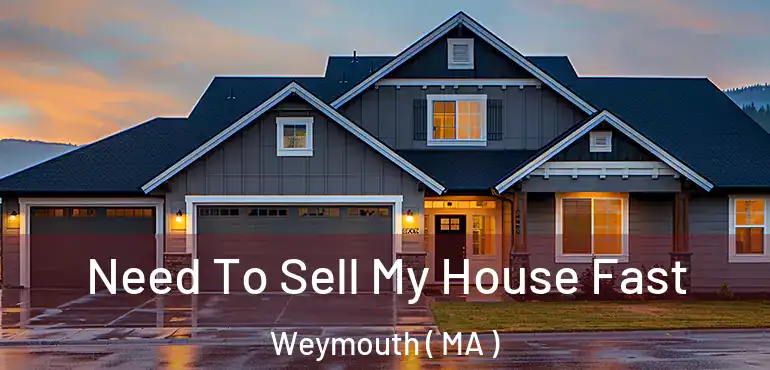  Need To Sell My House Fast Weymouth ( MA )