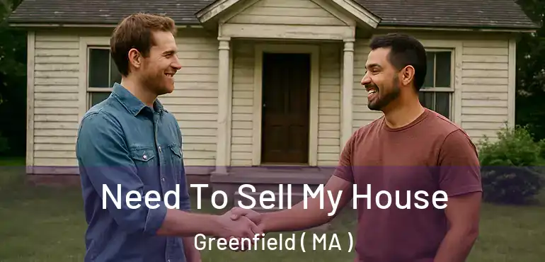  Need To Sell My House Greenfield ( MA )