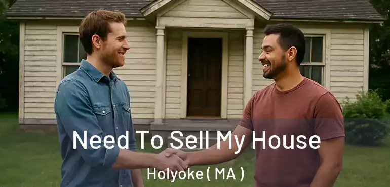  Need To Sell My House Holyoke ( MA )