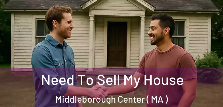  Need To Sell My House Middleborough Center ( MA )