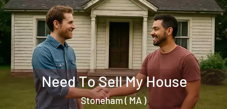  Need To Sell My House Stoneham ( MA )