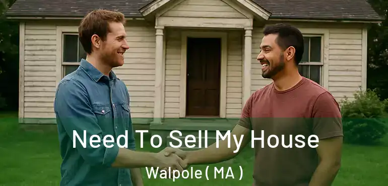  Need To Sell My House Walpole ( MA )