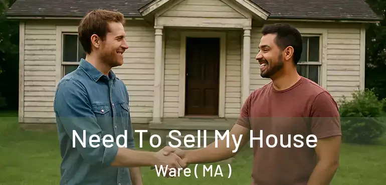  Need To Sell My House Ware ( MA )
