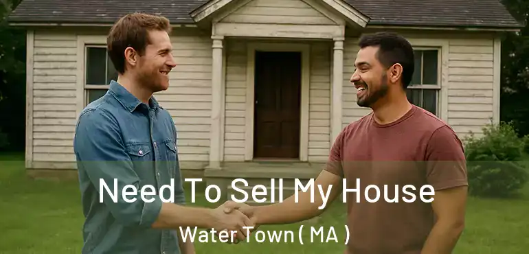  Need To Sell My House Water Town ( MA )