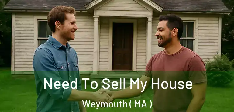  Need To Sell My House Weymouth ( MA )