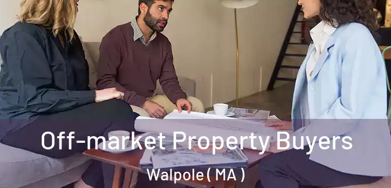  Off-market Property Buyers Walpole ( MA )