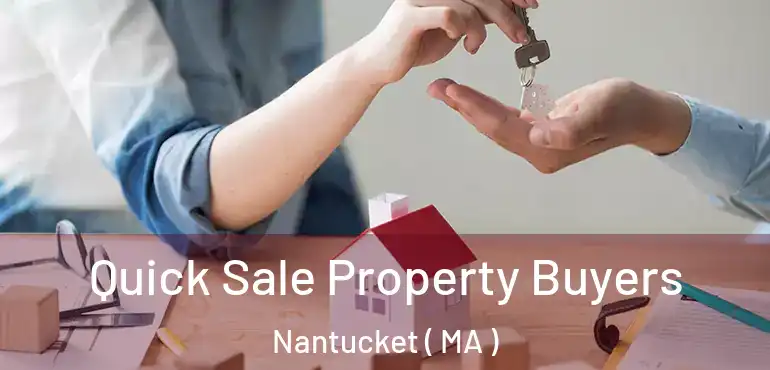  Quick Sale Property Buyers Nantucket ( MA )