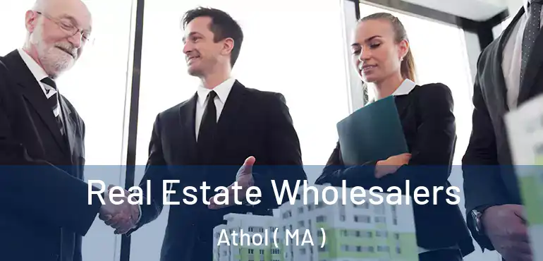  Real Estate Wholesalers Athol ( MA )