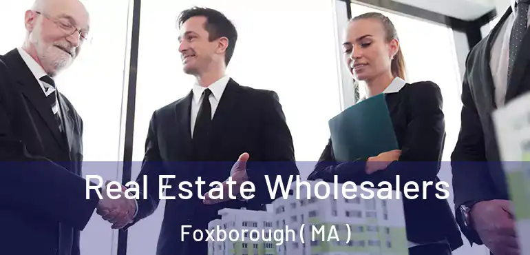  Real Estate Wholesalers Foxborough ( MA )