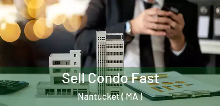  Sell Condo Fast Nantucket ( MA )