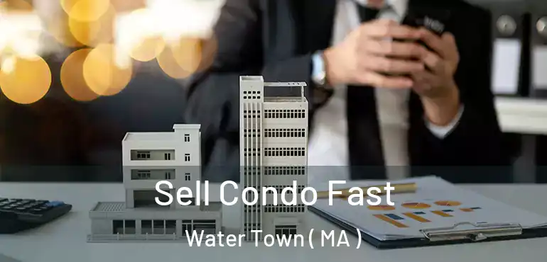  Sell Condo Fast Water Town ( MA )