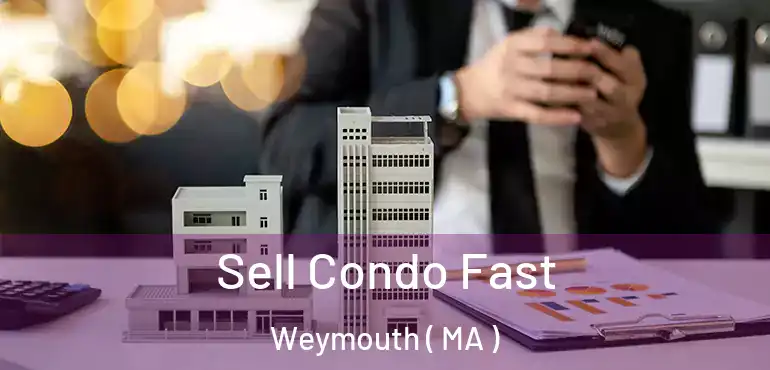  Sell Condo Fast Weymouth ( MA )