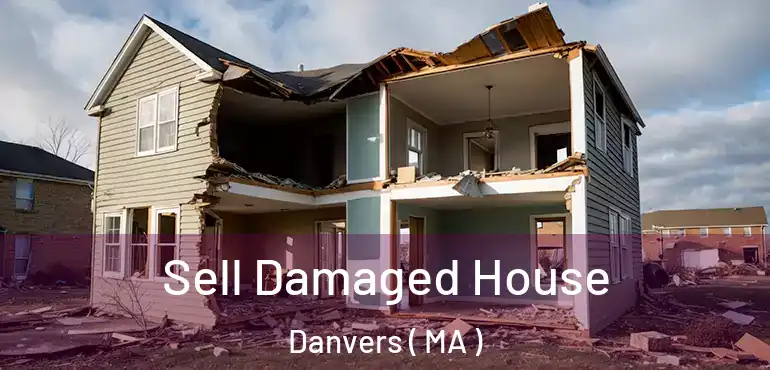  Sell Damaged House Danvers ( MA )
