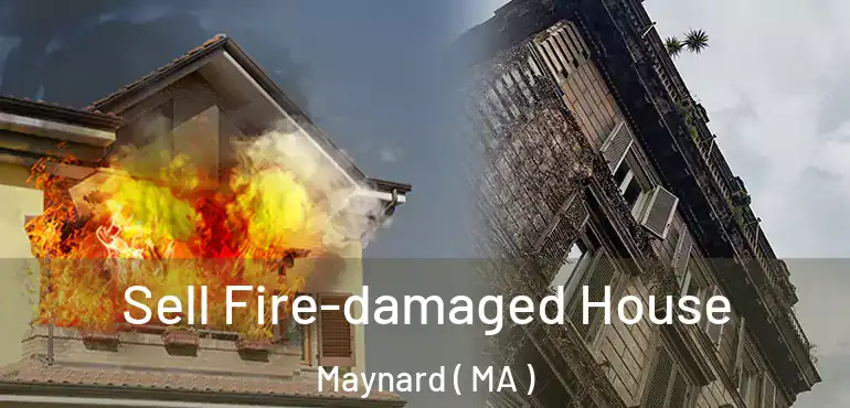  Sell Fire-damaged House Maynard ( MA )